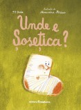 Cumpara ieftin Unde E Sosetica, T.O. Bobe - Editura Frontiera