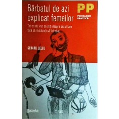 Gerard Leleu - Barbatul de azi explicat femeilor. Tot ce-ati vrut sa stiti