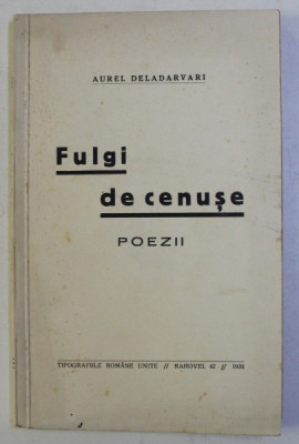 FULGI DE CENUSE - POEZII de AUREL DELADARVARI , 1934 foto