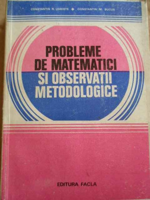 Probleme De Matematici Si Observatii Metodologice - Constantin N. Udriste Constantin M. Bucur ,274038 foto