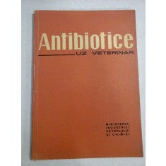 ANTIBIOTICE UZ VETERINAR - 1963 - MINISTERUL INDUSTRIEI PETROLULUI SI CHIMIEI