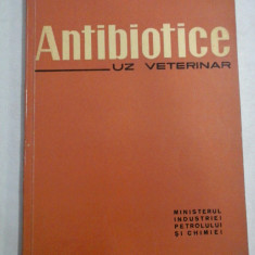 ANTIBIOTICE UZ VETERINAR - 1963 - MINISTERUL INDUSTRIEI PETROLULUI SI CHIMIEI