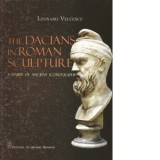The dacians in roman sculpture. A study of ancient iconography - Leonard Velcescu
