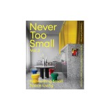 Never Too Small: Volume 2: Reinventing Small Space Living