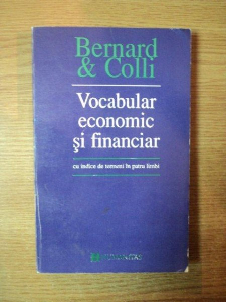VOCABULAR ECONOMIC SI FINANCIAR CU INDICE DE TERMENI IN ROMANA , ENGLEZA , FRANCEZA , GERMANA SI SPANIOLA de BERNARD &amp; COLLI , 1994