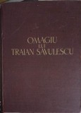 OMAGIU LUI TRAIAN SAVULESCU CU PRILEJUL IMPLINIRII A 70 DE ANI-VERA BONTEA, AL. CODARCEA SI COLAB.