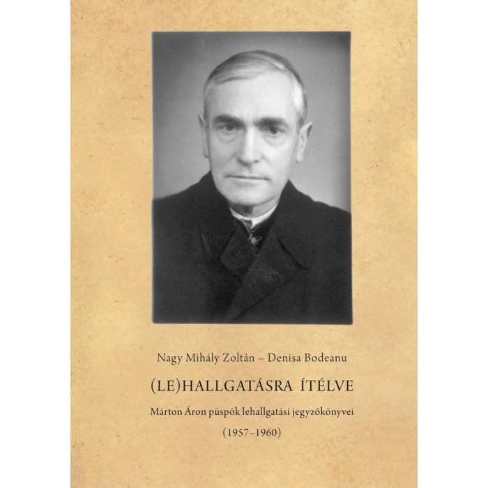 (Le)hallgat&aacute;sra &iacute;t&eacute;lve - M&aacute;rton &Aacute;ron p&uuml;sp&ouml;k lehallgat&aacute;si jegyzők&ouml;nyvei (1957-1960) - Denisa Bodeanu