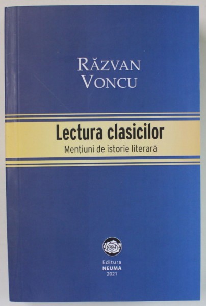 LECTURA CLASICILOR , MENTIUNI DE ISTORIE LITERARA de RAZVAN VONCU , 2021