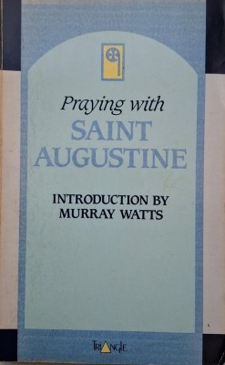 Praying with Saint Augustine. Introduction by Murray Watts (lipsa pagina de titlu) foto