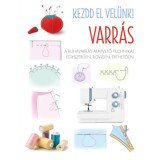 Kezdd el vel&uuml;nk! VARR&Aacute;S - A ruhavarr&aacute;s alapvető technik&aacute;i egyszerűen, r&ouml;viden, &eacute;rthetően