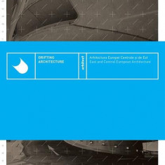 Arhitectura Europei Centrale și de Est / Drifting Architecture - East and Central European Architecture - Paperback brosat - *** - Fundația Arhitext D