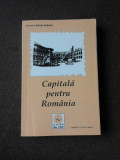 CAPITALA PENTRU ROMANIA, BUCURESTI GHID ISTORIC SI ARTISTIC