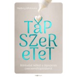 T&aacute;pszeretet - Bűntudat n&eacute;lk&uuml;l a t&aacute;pszeres csecsemőt&aacute;pl&aacute;l&aacute;sr&oacute;l - Mallory Whitmore
