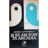 Horia Lovinescu - Si eu am fost in Arcadia (Editia: 1971)