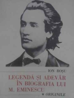 LEGENDA SI ADEVAR IN BIOGRAFIA LUI M. EMINESCU VOL.1 ORIGINILE-ION ROSU-264073 foto