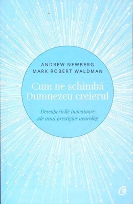 CUM NE SCHIMBA DUMNEZEU CREIERUL. DESCOPERIRI INOVATOARE ALE UNUI PRESTIGIOS NEUROLOG-ANDREW NEWBERG, MARK -272085 foto