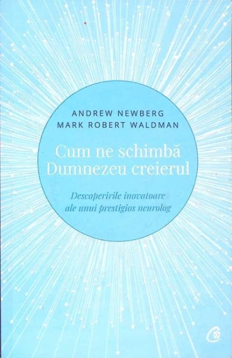 CUM NE SCHIMBA DUMNEZEU CREIERUL. DESCOPERIRI INOVATOARE ALE UNUI PRESTIGIOS NEUROLOG-ANDREW NEWBERG, MARK -272085