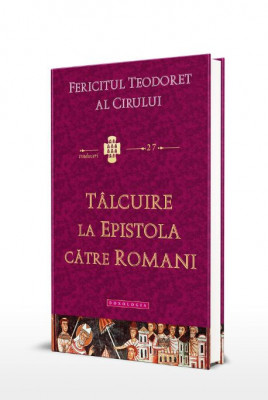 Talcuire la epistola catre romani &amp;ndash; Fericitul Teodoret al Cirului foto