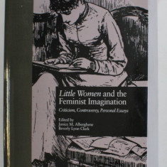 LITTLE WOMAN AND THE FEMINIST IMAGINATION - CRITICISM , CONTROVERSY , PERSONAL ESSAYS , edited by JANICE M. ALBERGEHENE and BEVERLY LYON CLARK , 1999