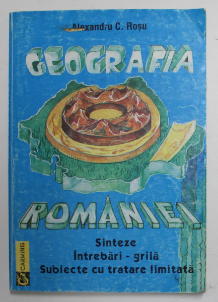 GEOGRAFIA ROMANIEI - SINTEZE , INTREBARI - GRILA , SUBIECTE CU TRATARE LIMITATA de ALEXANDRU C. ROSU , COLECTIA BAC - ADMITERE , PREZINTA SUBLINIERI C