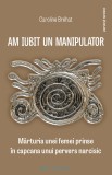 Am iubit un manipulator - Caroline Brehat - Editura Philobia