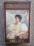 Ultima imparateasa. Povestea epocii si vietii tarinei Alexandra Feodorovna &ndash; Greg King