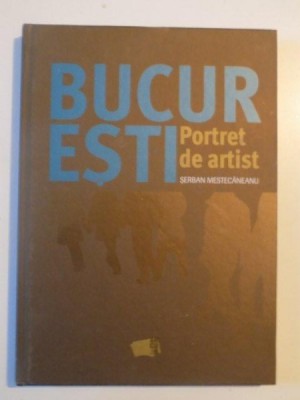 BUCURESTI , PORTRET DE ARTIST de SERBAN MESTECANEANU , 2014 foto
