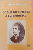 DUBLA SACRIFICARE A LUI EMINESCU-THEODOR CODREANU-256976