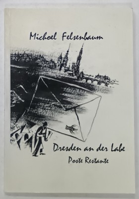 DRESDEN AN DER LABE , POSTE RESTANTE , POEME , von MICHOEL FELSENBAUM , TRADUCERE DIN EBRAICA , TEXT IN LIMBA GERMANA , 2006 foto