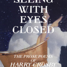 Seeing with Eyes Closed: The Prose Poems of Harry Crosby