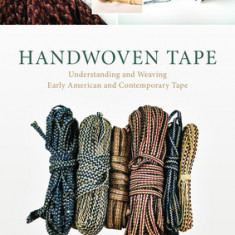 Handwoven Tape: Understanding and Weaving Early American and Contemporary Tape