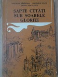 SAPTE CETATI SUB SOARELE GLORIEI-GHEORGHE SASARMAN, GHEORGHE DAVID, SANDA VOICULESCU-232916