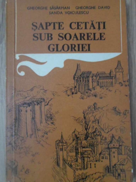 SAPTE CETATI SUB SOARELE GLORIEI-GHEORGHE SASARMAN, GHEORGHE DAVID, SANDA VOICULESCU-232916