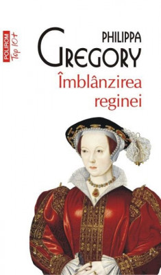 Philippa Gregory - &amp;Icirc;mbl&amp;acirc;nzirea reginei foto