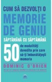 Cum sa dezvolti o memorie de geniu saptamana cu saptamana - Dominic O&#039;Brien