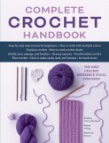 Complete Crochet Handbook: Step-By-Step Instructions for Beginners, Plus Learn: How to Work with Multiple Colors, Tunisian Crochet, How to Read C