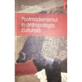 Gabriel Troc - Postmodernismul in antropologia culturala (Editia: 2006)