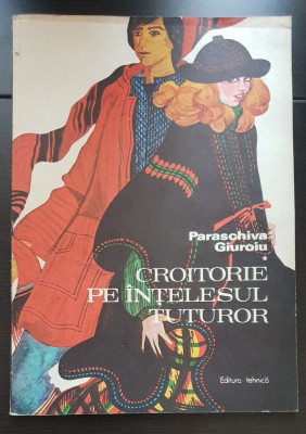 Croitorie pe &amp;icirc;nțelesul tuturor - Paraschiva Giuroiu foto
