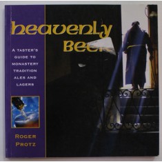 HEAVENLY BEER , A TASTER&#039;S GUIDE TO MONASTERY TRADITION ALES AND LAGERS by ROGER PROTZ , 2003