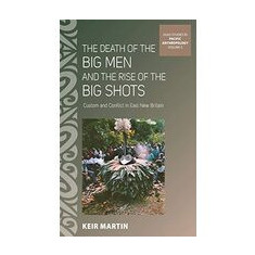 The Death of the Big Men and the Rise of the Big Shots: Custom and Conflict in East New Britain (ASAO Studies in Pacific Anthropology)