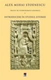 Introducere in studiul istoriei. Tratat de istoriografie generala. Volumul 1/Alex Mihai Stoenescu