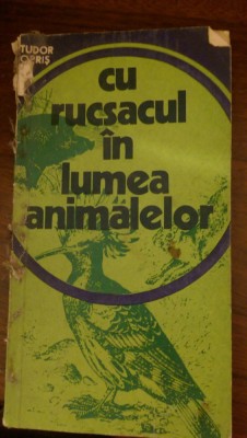 Cu rucsacul in lumea animalelor Tudor Opris 1977 foto
