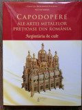 Capodopere ale artei metalelor preţioase din Rom&acirc;nia. Argintaria de cult