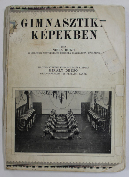 GIMNASTIKA KEPEKBEN ( GIMNASTICA IN IMAGINI ) de NIELS BUKH , EDITIE IN LIMBA MAGHIARA , 1927 , COPERTA CU FRAGMENTE LIPSA , PREZINTA HALOURI DE APA