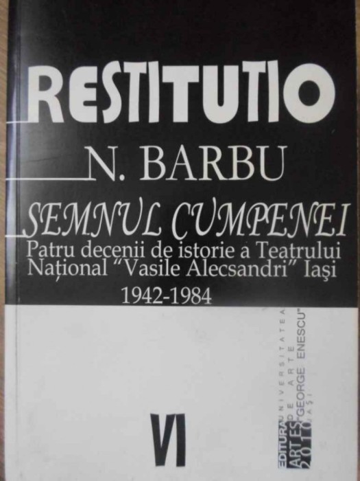 SEMNUL CUMPENEI. PATRU DECENII DE ISTORIE A TEATRULUI NATIONAL VASILE ALECSANDRI IASI 1942-1984-N. BARBU-232336