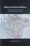 Saints as Divine Evidence. The Hagiological Argument of the Existence of God - Robert MacSwain