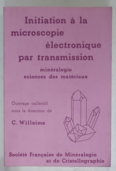 INIATION A LA MICROSCOPIE ELECTRONIQUE PAR TRANSMISSION , MINERALOGIE , SCIENCES DES MATERIAUX par C. WILLAIME , 1987