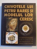 CHIVOTELE LUI PETRU RARES SI MODELUL LOR CERESC , O INVESTIGARE ARTISTICA A BISERICILOR - CHIVOT DIN NORDUL MOLDOVEI INTERPRINSA DE SORIN DUMITRESCU ,