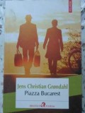 Piazza Bucurest - Jens Christian Grondahl, Polirom 2013, Roman, Editie Paperback