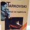 TARKOVSKI , FILMUL CA RUGACIUNE de ELENA DULGHERU , 2004